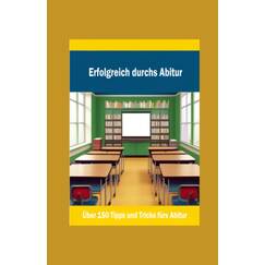 Erfolgreich durchs Abitur: Über 150 Tipps und Tricks fürs Abitur