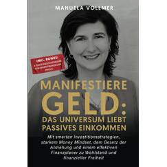 Manifestiere Geld: Das Universum liebt passives Einkommen: Mit smarten Investitionsstrategien, starkem Money Mindset, dem Gesetz der Anziehung und ... zu Wohlstand und finanzieller Freiheit