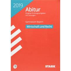 STARK Abiturprüfung Bayern 2019 - Wirtschaft/Recht: Original-Prüfungsaufgaben mit Lösungen 2014-2018 + Übungsaufgaben