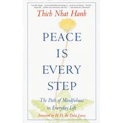 Peace Is Every Step: The Path of Mindfulness in Everyday Life