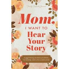 Mom, I Want to Hear Your Story: A Mother’s Guided Journal To Share Her Life & Her Love (Hear Your Story Books)