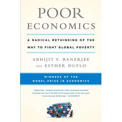 Poor Economics: A Radical Rethinking of the Way to Fight Global Poverty