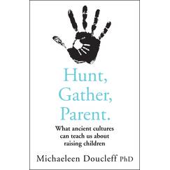 HUNT, GATHER, PARENT: What Ancient Cultures Can Teach Us about Raising Children