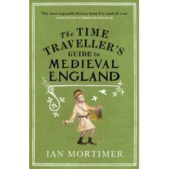 The Time Traveller's Guide to Medieval England: A Handbook for Visitors to the Fourteenth Century (Ian Mortimer’s Time Traveller’s Guides)