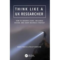 Think Like a UX Researcher: How to Observe Users, Influence Design, and Shape Business Strategy