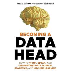 Becoming a Data Head: How to Think, Speak, and Understand Data Science, Statistics, and Machine Learning