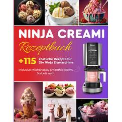 Ninja Creami Rezeptbuch: Über +115 köstliche Rezepte für die Ninja Eismaschine: Inklusive Milchshakes, Smoothie-Bowls, Sorbets uvm. | Das große Ninja Creami Buch mit wertvollen Einsteigertipps