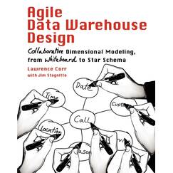 Agile Data Warehouse Design: Collaborative Dimensional Modeling, from Whiteboard to Star Schema