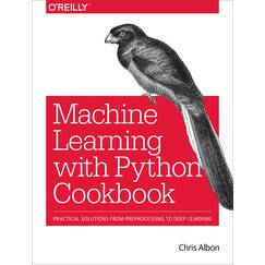 Machine Learning with Python Cookbook: Practical solutions from preprocessing to deep learning