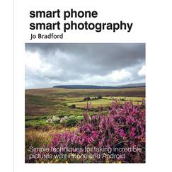Smart Phone Smart Photography: Simple techniques for taking incredible pictures with iPhone and Android