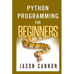 Python Programming for Beginners: An Introduction to the Python Computer Language and Computer Programming