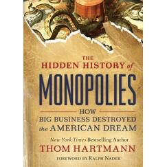 The Hidden History of Monopolies: How Big Business Destroyed the American Dream (The Thom Hartmann Hidden History Series, Band 4)