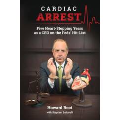 Cardiac Arrest: Five Heart-stopping Years As a CEO on the Feds' Hit-list: Five Heart-Stopping Years as a CEO on the Feds' Hit-List Volume 1