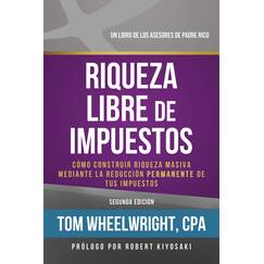 Riqueza Libre de Impustos: Como Construir Riqueza Masiva Mediante La Reduccion Permanente De Tus Impuestos (Un Libro De Los Asesores De Padre Rico)
