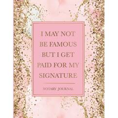 Notary Journal: I May Not Be Famous But I Get Paid For My Signature: Official Notary Log Book To Record Notarial Acts | 200 Entries | Notary Public Record Book For Women | Pink & Gold Marble Glitter