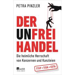 Der Unfreihandel: Die heimliche Herrschaft von Konzernen und Kanzleien