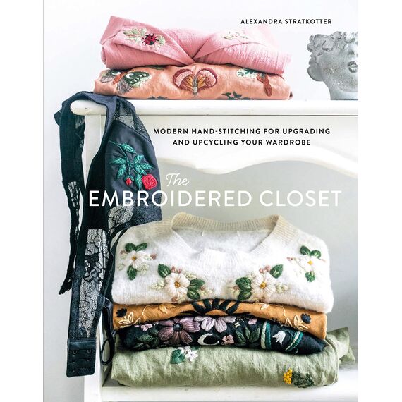 The Embroidered Closet: Modern Hand-stitching for Upgrading and Upcycling Your Wardrobe (English Edition)