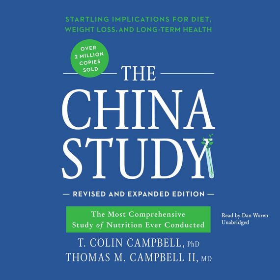 The China Study, Revised and Expanded Edition: The Most Comprehensive Study of Nutrition Ever Conducted and the Startling Implications for Diet, ... for Diet, Weight Loss, and Long-Term Health