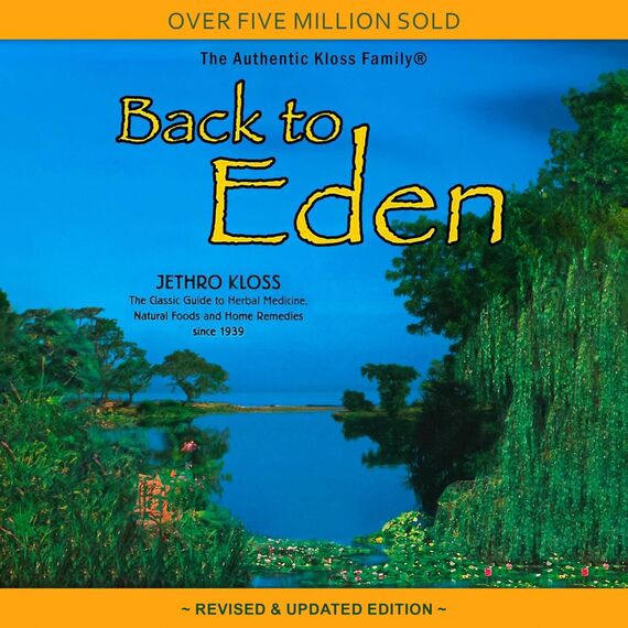 Back to Eden: The Classic Guide to Herbal Medicine, Natural Foods, and Home Remedies Since 1939