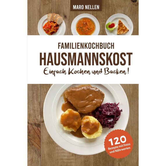 Familienkochbuch Hausmannskost Einfach Kochen und Backen: Alte und moderne Hausmannskost für Anfänger und Fortgeschrittene mit Nährwerten und Farbfotos zu allen Rezepten