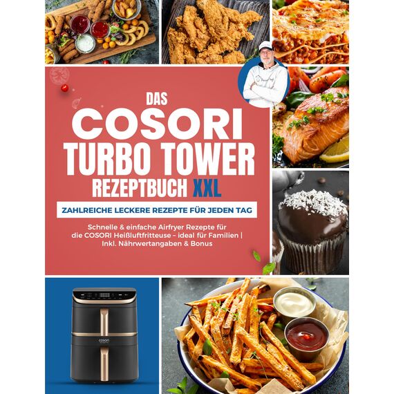 Das COSORI Turbo Tower Rezeptbuch XXL: Schnelle & einfache Airfryer Rezepte für die COSORI Heißluftfritteuse – ideal für Familien | Inkl. Nährwertangaben & Bonus