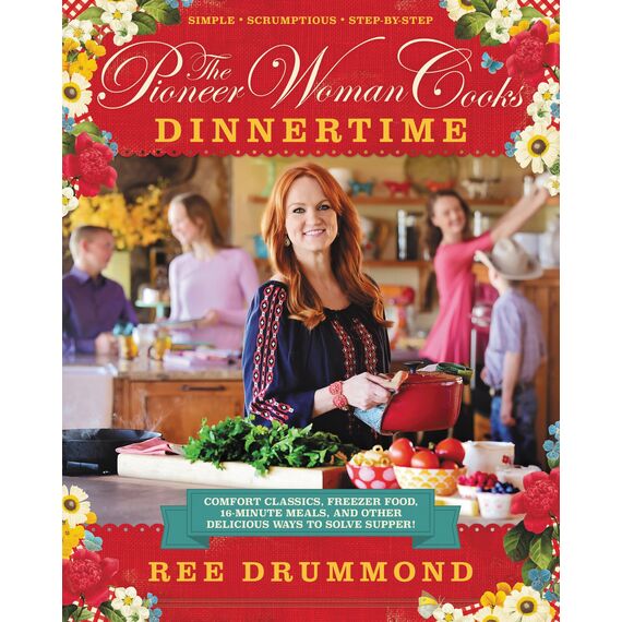 The Pioneer Woman Cooks—Dinnertime: Comfort Classics, Freezer Food, 16-Minute Meals, and Other Delicious Ways to Solve Supper! – 125 Easy Dinner Recipes for Families (English Edition)