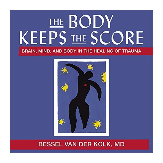 The Body Keeps the Score: Brain, Mind, and Body in the Healing of Trauma