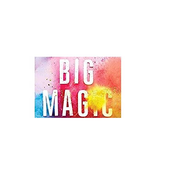 Big Magic: Creative Living Beyond Fear