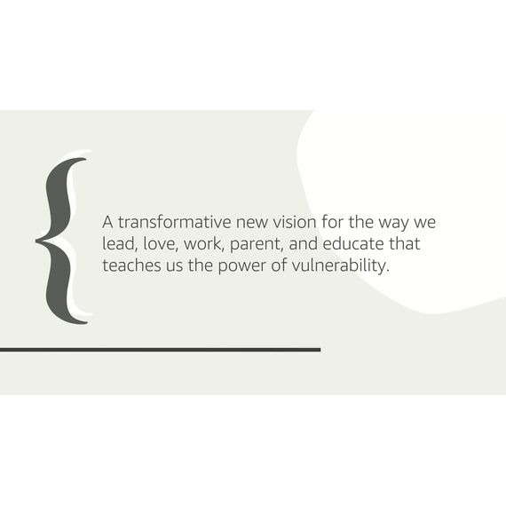 Daring Greatly: How the Courage to Be Vulnerable Transforms the Way We Live, Love, Parent, and Lead