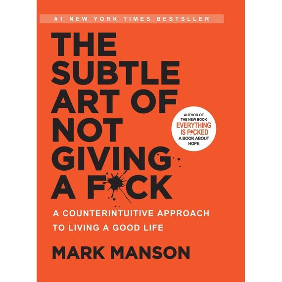 The Subtle Art of Not Giving a F*ck: A Counterintuitive Approach to Living a Good Life