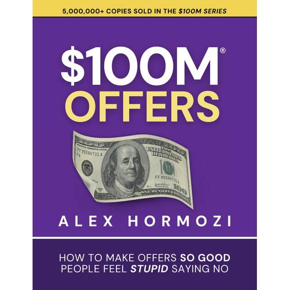 $100M Offers: How To Make Offers So Good People Feel Stupid Saying No (Acquisition.com $100M Series, Band 1)