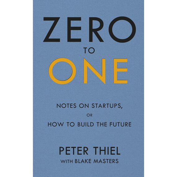 Zero to One: Notes on Start Ups, or How to Build the Future