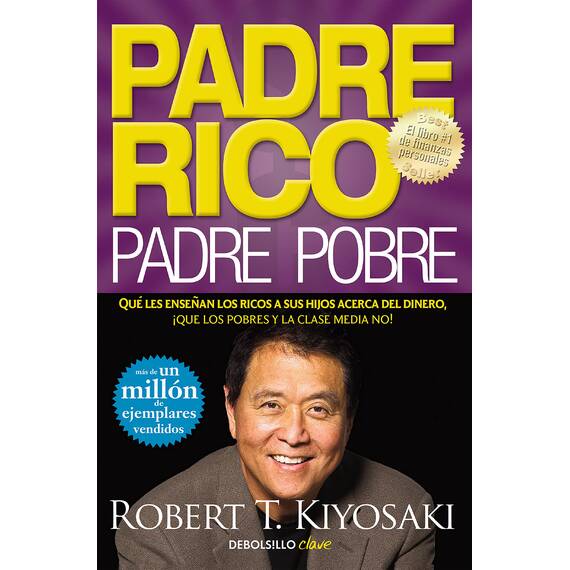 Padre rico, padre pobre: Qué les enseñan los ricos a sus hijos acerca del dinero, ¡que los pobres y la clase media no! (Clave)
