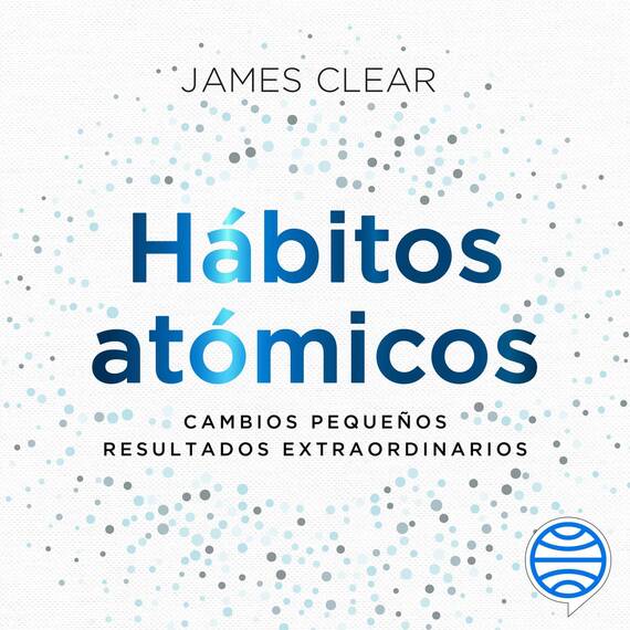 Hábitos atómicos: Cambios pequeños, resultados extraordinarios