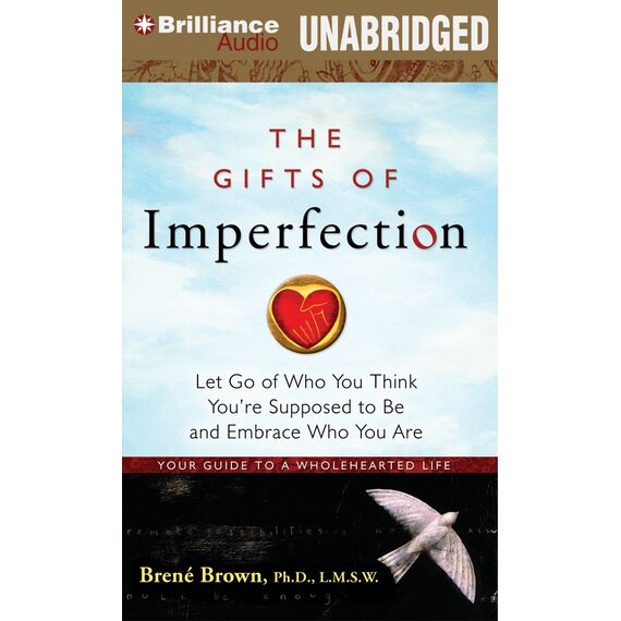 The Gifts of Imperfection: Let Go of Who You Think You're Supposed to Be and Embrace Who You Are
