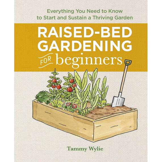 Raised-Bed Gardening for Beginners: Everything You Need to Know to Start and Sustain a Thriving Garden