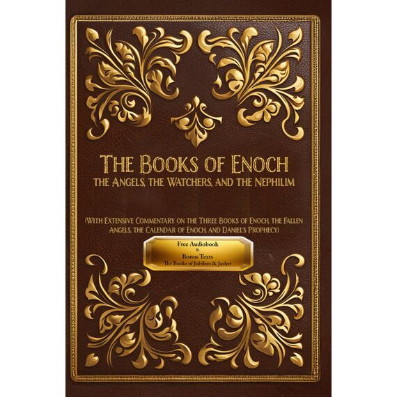 The Books of Enoch: The Angels, The Watchers and The Nephilim: (With Extensive Commentary on the Three Books of Enoch, the Fallen Angels, the Calendar of Enoch, and Daniel's Prophecy)