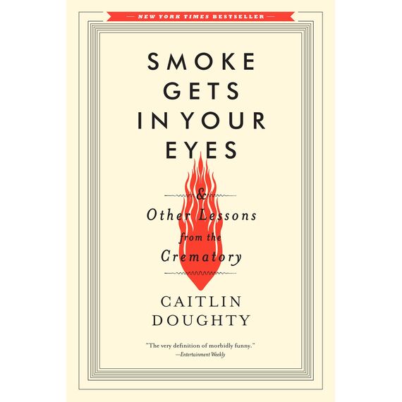 Smoke Gets in Your Eyes: And Other Lessons from the Crematory (English Edition)