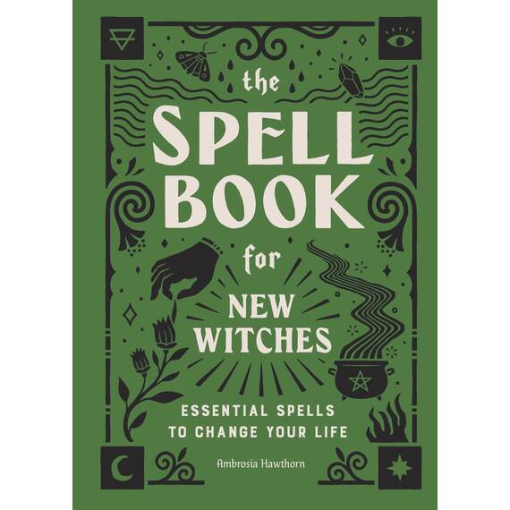 The Spell Book for New Witches: Essential Spells to Change Your Life