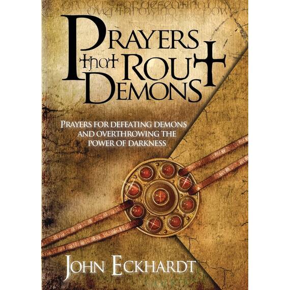 Prayers That Rout Demons: Prayers for Defeating Demons and Overthrowing the Power of Darkness