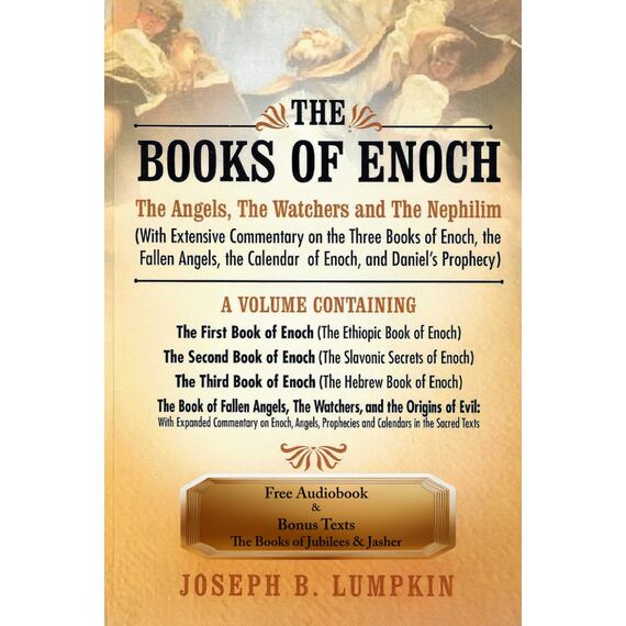 The Books of Enoch: The Angels, The Watchers and The Nephilim: (With Extensive Commentary on the Three Books of Enoch, the Fallen Angels, the Calendar of Enoch, and Daniel's Prophecy)