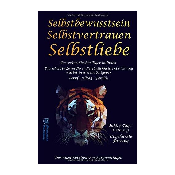 Selbstbewusstsein - Selbstvertrauen - Selbstliebe: Erwecken Sie den Tiger in Ihnen. Das nächste Level Ihrer Persönlichkeitsentwicklung wartet in diesem Ratgeber auf Sie. Für Beruf, Alltag und Familie