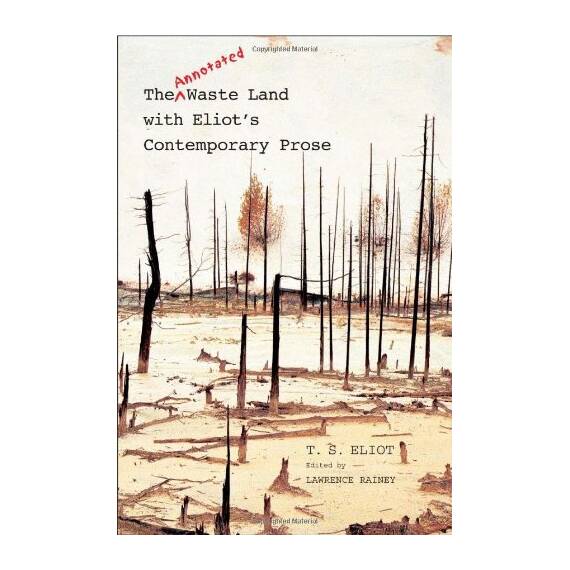 By T. S. Eliot The Annotated Waste Land with Eliot's Contemporary Prose (2nd Edition)