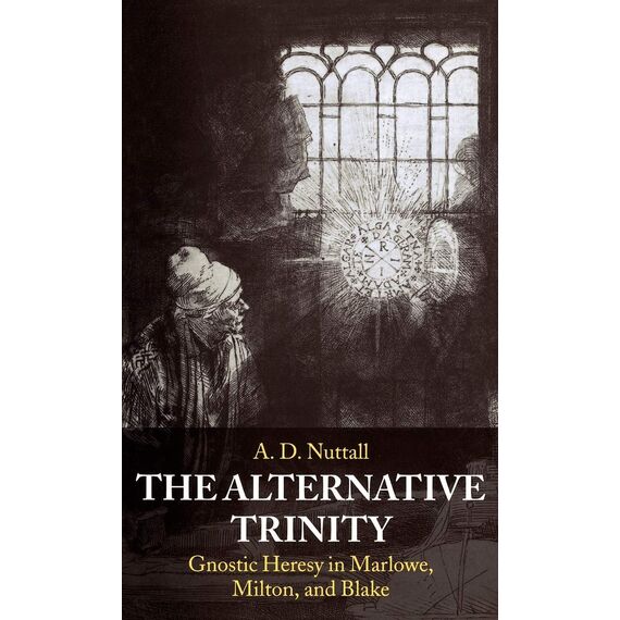 The Alternative Trinity: Gnostic Heresy in Marlowe, Milton, and Blake
