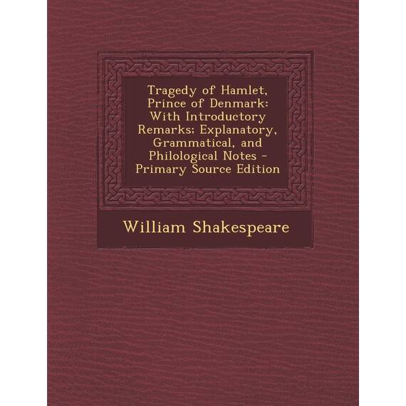 Tragedy of Hamlet, Prince of Denmark: With Introductory Remarks; Explanatory, Grammatical, and Philological Notes