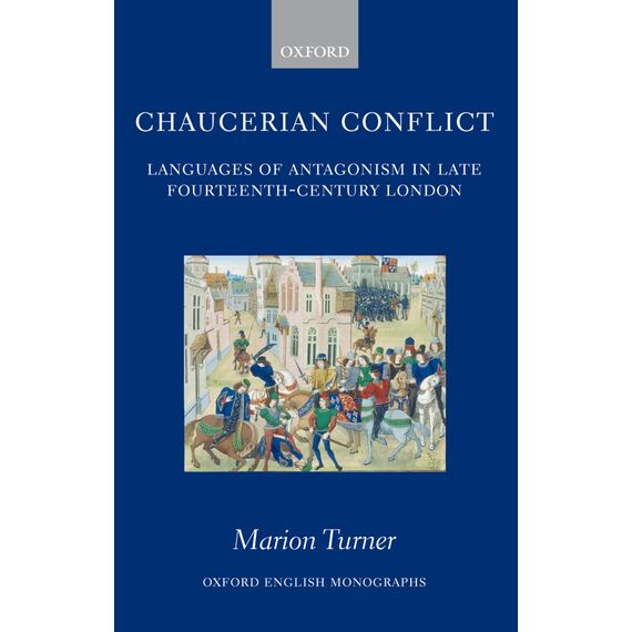 Chaucerian Conflict: Languages of Antagonism in Late Fourteenth-Century London (Oxford English Monographs)