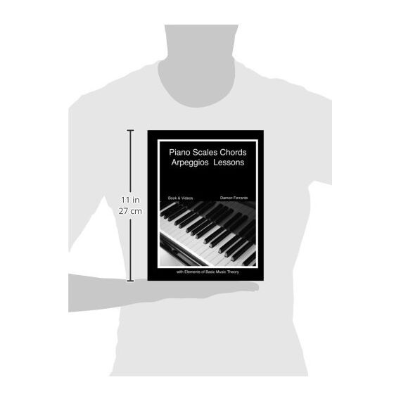 Piano Scales, Chords & Arpeggios Lessons with Elements of Basic Music Theory: Fun, Step-By-Step Guide for Beginner to Advanced Levels (Piano Book for Adult Beginners)