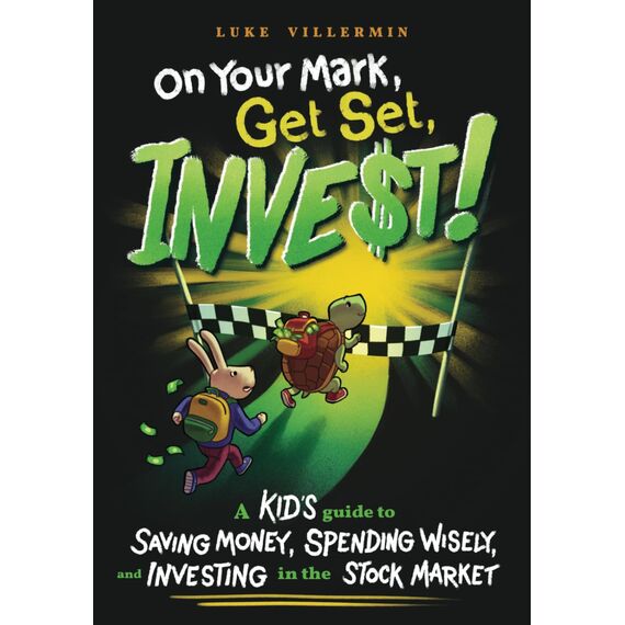 On Your Mark, Get Set, INVEST: A Kid's Guide to Saving Money, Spending Wisely, and Investing in the Stock Market (Invest Now Play Later Series)
