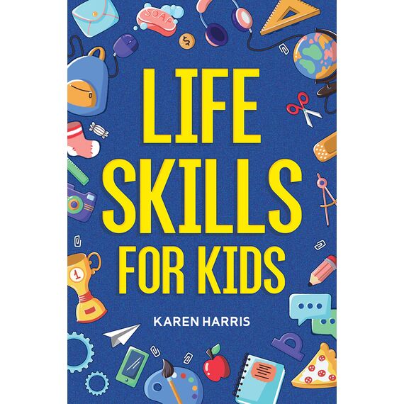 Life Skills for Kids: How to Cook, Clean, Make Friends, Handle Emergencies, Set Goals, Make Good Decisions, and Everything in Between (English Edition)