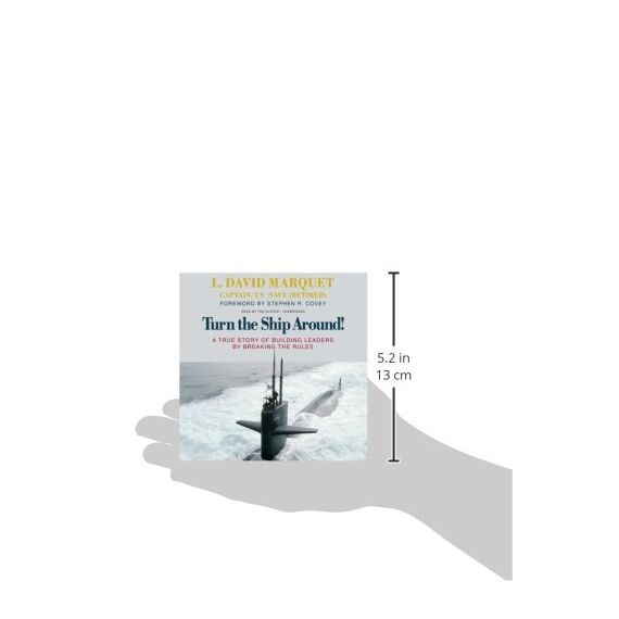 Turn the Ship Around!: A True Story of Building Leaders by Breaking the Rules